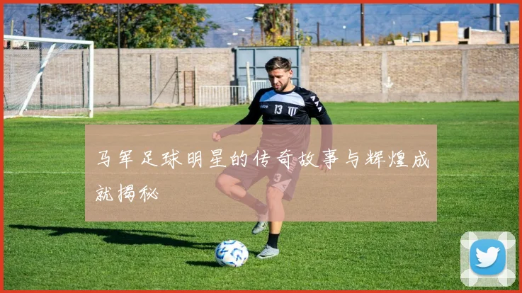 马军足球明星的传奇故事与辉煌成就揭秘