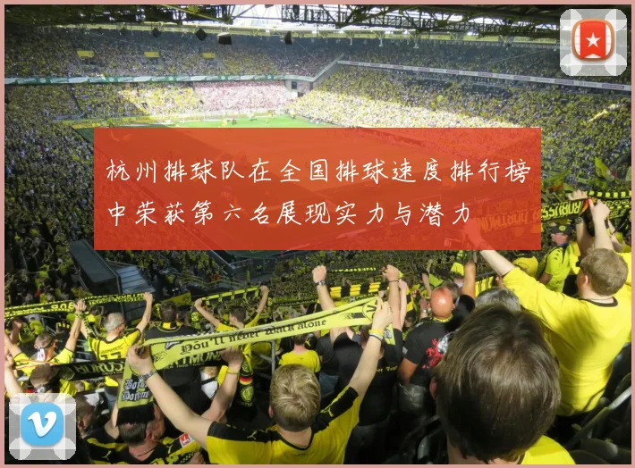 杭州排球队在全国排球速度排行榜中荣获第六名展现实力与潜力