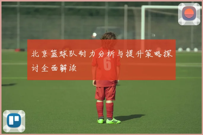 北京篮球队耐力分析与提升策略探讨全面解读