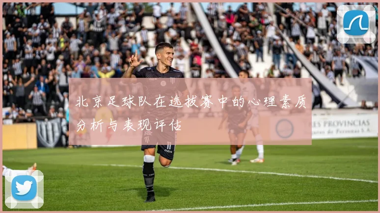 北京足球队在选拔赛中的心理素质分析与表现评估