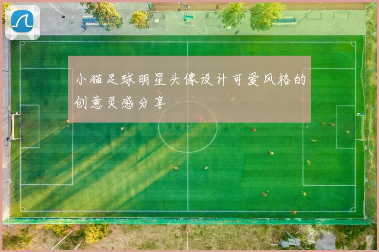 小猫足球明星头像设计可爱风格的创意灵感分享