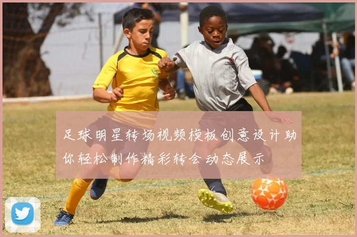足球明星转场视频模板创意设计助你轻松制作精彩转会动态展示