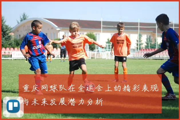重庆网球队在全运会上的精彩表现与未来发展潜力分析