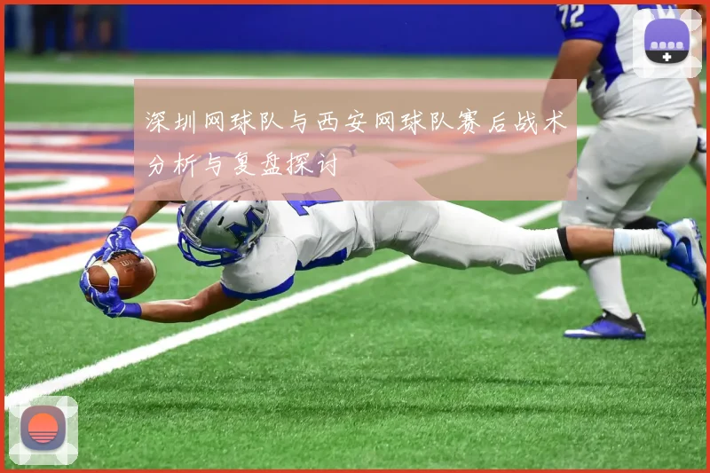 深圳网球队与西安网球队赛后战术分析与复盘探讨